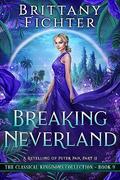 Breaking Neverland: A Retelling of Peter Pan, Part II (The Classical Kingdoms #9) by Brittany Fichter