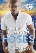 I Touch Hoses (Bent Oak, Texas #3.5) by Bix Barrow