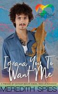 Iguana You To Want Me (Friends of Gaynor Beach Animal Rescue #3) by Meredith Spies