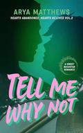 Tell Me Why Not: A Sweet Rockstar Romance (Hearts Abandoned, Hearts Revived #2) by Arya Matthews