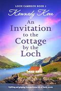 An Invitation to the Cottage by the Loch (Loch Cameron #5) by Kennedy Kerr