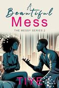 A Beautiful Mess (Messy #2) by Tiye .