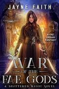 War of the Fae Gods: A Fae Urban Fantasy (Shattered Magic - Stone Blood #5) by Jayne Faith