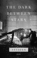 The Dark Between Stars by Atticus Poetry