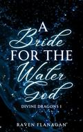 A Bride for the Water God (Divine Dragons #1) by Raven Flanagan