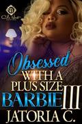 Obsessed With A Plus Size Barbie 3: An African American Romance: Finale by Jatoria C.