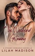 The Weekend Getaway: A Steamy Romance Novella by Lilah Madison