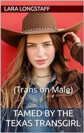 Tamed by the Texas Transgirl: by Lara Longstaff