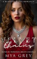 Velvet Chains (Bond by Morozov Bratva #2) by Mya Grey
