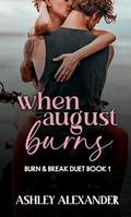 When August Burns (Burn & Break Duet #1) by Ashley Alexander