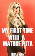 My First Time With A Mature Futa: A First Time Futa Novella (Mature Futas Do It Better #2) by Olivia Kinx