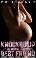 Knocked Up By My Older Brother's Best Friend: A Forbidden Taboo Age Gap Pregnant Erotic Short by Viktoria Fahey