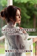 Lady Controversial: Regency Ladies Vol 4 by Wendy Soliman