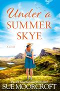 Under a Summer Skye: A new escapist romance for summer 2024, filled with family, love and secrets, from the million-copy bestseller (The Skye Sisters Trilogy #1) by Sue Moorcroft