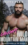 Caught by a Wild Mountain Man: A Curvy Girl Age Gap Romance (Mountain Man to the Rescue #2) by Kitty Paris