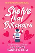 Shelve that Billionaire by Mia Sands, Danika Bloom