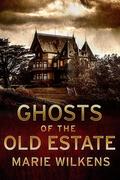 Ghosts of the Old Estate by Marie Wilkens