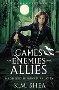 The Games of Enemies and Allies: Magiford Supernatural City by K. M. Shea