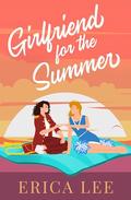 Girlfriend for the Summer by Erica Lee