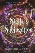 Sigils & Subjugation (Elle's Enchantments #3) by Madison Martin