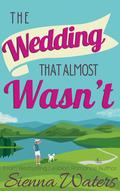 The Wedding That Almost Wasn't by Sienna Waters