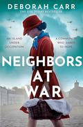 Neighbors at War: A brand new gripping and heartbreaking WWII historical novel for 2024 by Deborah Carr