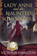Lady Anne and the Haunted Schoolgirl (Lady Anne Addison Mysteries #5) by Victoria Hamilton