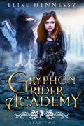 Gryphon Rider Academy: Year Two (Gryphon Rider Academy #2) by Elise Hennessy