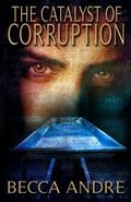 The Catalyst of Corruption by Becca Andre