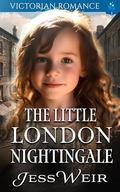 The Little London Nightingale: Victorian Romance by Jess Weir