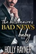 The Billionaire's Bad News Baby by Holly Rayner
