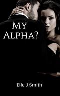 My Alpha? (Mine #1) by Elle J. Smith