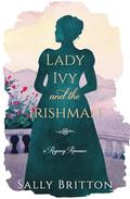 Lady Ivy and the Irishman: A Regency Romance Novel by Sally Britton