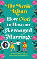 How (Not) to Have an Arranged Marriage by Amir Khan
