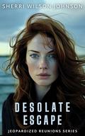 Desolate Escape (Jeopardized Reunions #1) by Sherri Wilson Johnson