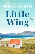 LITTLE WING: The emotional, beautifully written and heartwarming novel from one of the UK's best loved authors by Freya North