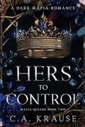 Hers to Control (Mafia Queens #2) by C.A. Krause