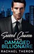 Second Chance with a Damaged Billionaire: An Off limits Opposites Attract Romance by Rachael Theron