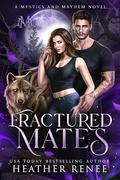 Fractured Mates (Mystics and Mayhem Novels #2) by Heather Renee