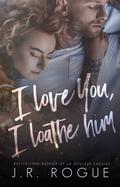 I Love You, I Loathe Him: Hate to Love Romance (Something Like Love #4) by J.R. Rogue