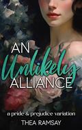An Unlikely Alliance: A Pride and Prejudice Variation by Thea Ramsay