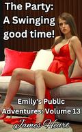 The Party: A Swinging Good Time (Emily's Public Adventures #13) by James Heart