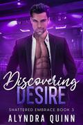 Discovering Desire (Shattered Embrace #3) by Alyndra Quinn