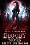 Bloody Moon (The Fury of a Vampire Witch #8) by Theophilus Monroe