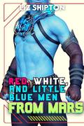 Red, White, and Little Blue Men From Mars (Tales of Mischief and F*ckery #8) by Liz Shipton