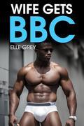 Wife Gets BBC: Interracial Cuckold Erotica by Elle Grey
