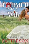 The Farmer Takes a Wife: a Modern-Day Marriage of Convenience Tale by Candice Sue Patterson