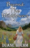 Beyond The Wildflowers by Duane Boehm