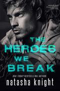 The Heroes We Break (Heroes and Villains Duet #1) by Natasha Knight