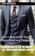 Brainwashed by the Billionaire CEO: BDSM Mind Control Erotica: Part 1: New Intern Tracy Hypnotised and Dominated by Max Mesmer